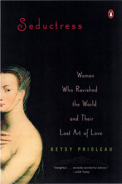 Seductress - Women Who Ravished the World and Their Lost Art of Love