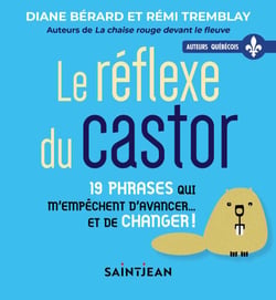 Le réflexe du castor - 19 phrases qui m'empêchent d'avancer... et de changer !