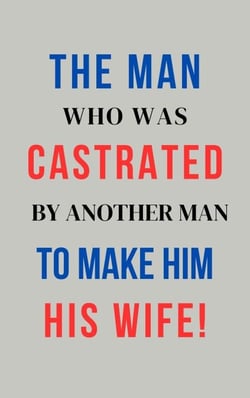 The Man Who Was Castrated By Another Man To Make Him His Wife!