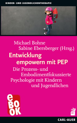 Entwicklung empowern mit PEP - Prozess- und embodimentfokussiert arbeiten mit Kindern und Jugendlichen