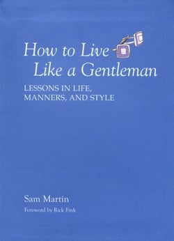 How to Live Like a Gentleman - Lessons in Life, Manners, and Style