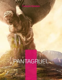 Pantagruel - Les horribles et épouvantables faits et prouesses du très renommé Pantagruel Roi des Dipsodes