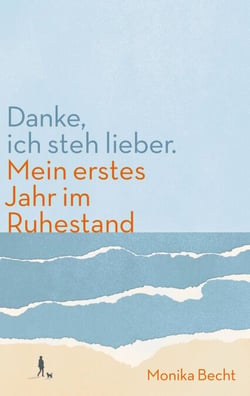 Danke, ich steh lieber. Mein erstes Jahr im Ruhestand - Mein erstes Jahr im Ruhestand
