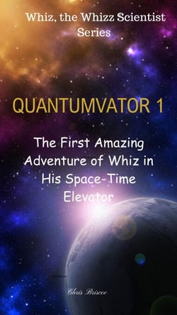 QUANTUMVATOR 1: The First Amazing Adventure of Whiz in His Space-Time Elevator - The Adventure of Whiz, the Whizz Scientist, Quantumvator Series