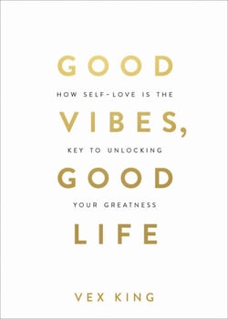 Good Vibes, Good Life - How Self-Love Is the Key to Unlocking Your Greatness: MILLIONS OF COPIES SOLD WORLDWIDE