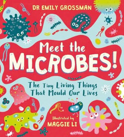 Meet the Microbes! - The Tiny Living Things That Mould Our Lives