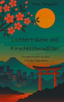 Lichterträume und Kirschblütenwälder - Neun Kurzgeschichten aus dem Land der Gegensätze