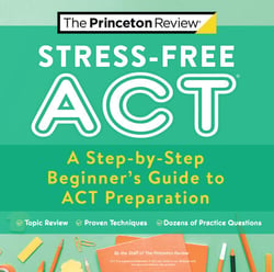 Stress-Free ACT - A Step-by-Step Beginner's Guide to ACT Preparation