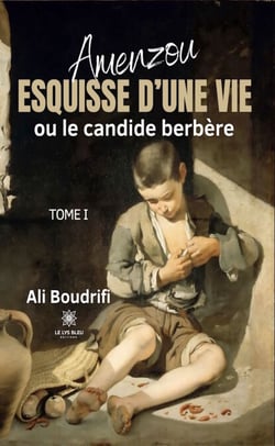 Amenzou - Tome 1 - Esquisse d’une vie ou le candide berbère