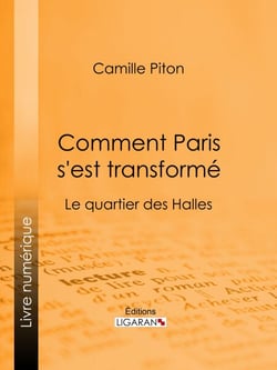Comment Paris s'est transformé - Topographie, moeurs, usages, origines de la haute bourgeoisie parisienne : le quartier des Halles