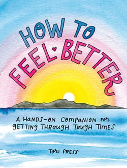 How to Feel Better - A Hands-On Companion for Getting Through Tough Times