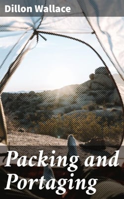 Packing and Portaging - Mastering Wilderness Travel: Essential Tips for Packing and Portaging
