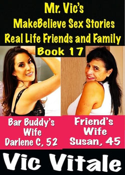 Mr. Vic’s  MakeBelieve Sex Stories Real Life Friends and Family  Book 17