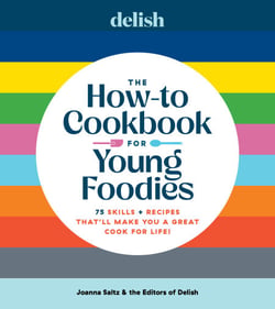 Delish The How-To Cookbook for Young Foodies - 75 Skills + Recipes That'll Make You a Great Cook for Life