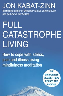 Full Catastrophe Living, Revised Edition - How to cope with stress, pain and illness using mindfulness meditation