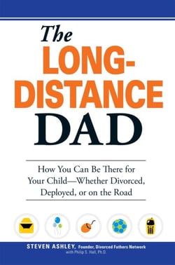 The Long-Distance Dad - How You Can Be There for Your Child-Whether Divorced, Deployed, or On-the road.