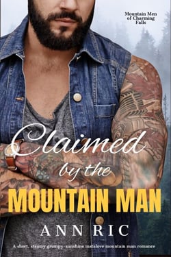 Claimed by the Mountain Man – A Short, Steamy Grumpy-Sunshine Mountain Man Romance - Mountain Men of Charming Falls, #2