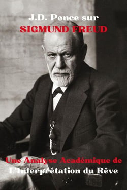 J.D. Ponce sur Sigmund Freud : Une Analyse Académique de L’Interprétation du Rêve - Les Grands Esprits de la Pensée Universelle (Analysés), #11
