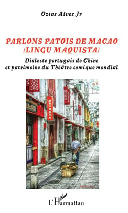 PARLONS PATOIS DE MACAO - (LINGU MAQUISTA) - Dialecte portugais de Chine et patrimoine du Théâtre comique mondial