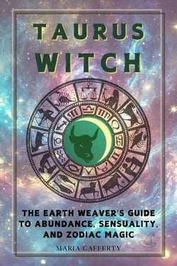 Taurus Witch: The Earth Weaver's Guide to Abundance, Sensuality, and Zodiac Magic - Zodiac Witch Series