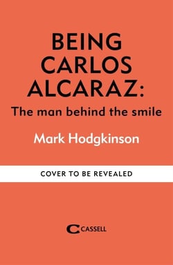 Being Carlos Alcaraz - The Man Behind the Smile – Shortlisted for Charles Tyrwhitt International Sports Book of the Year 2026