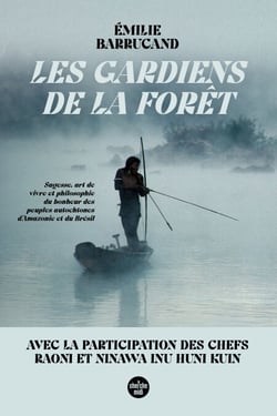Les Gardiens de la forêt - Sagesse, art de vivre et philosophie du bonheur des peuples autochtones d'Amazonie et du Brésil