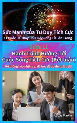 Hành Trình Hướng Tới Cuộc Sống Tích Cực : Kết luận) (Hệ thống hóa những gì đã học để áp dụng lâu dài - Sức Mạnh của Tư Duy Tích Cực, #11