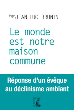 Le monde est notre maison commune - Réponse d'un évêque au déclinisme ambiant