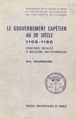 Le gouvernement capétien au XII siècle - 1108-1180, structures sociales et mutations institutionnelles