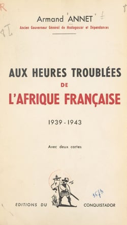 Aux heures troublées de l'Afrique française - 1939-1943