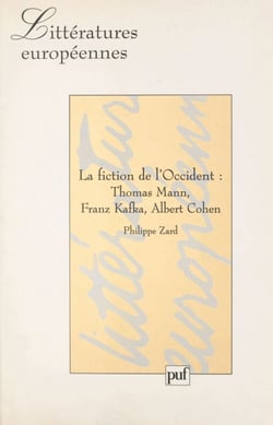 La fiction de l'Occident : Thomas Mann, Franz Kafka, Albert Cohen - Thomas Mann, Franz Kafka, Albert Cohen