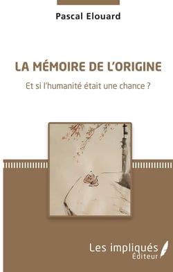 La mémoire de l'origine - Et si l'humanité était une chance ?