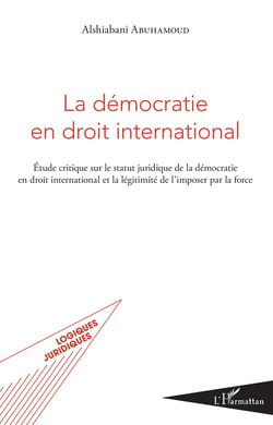 La démocratie en droit international - Étude critique sur le statut juridique de la démocratie en droit international et la légitimité de l'imposer par la force