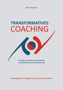 Transformatives Coaching - Ein Weg zu Freiheit und Kreativität, zu Wirksamkeit und Verantwortung