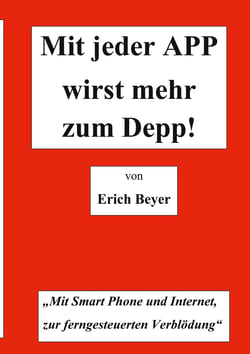Mit jeder APP wirst mehr zum Depp - MIt Smart Phone und Internet, zur ferngesteuerten Verblödung