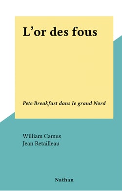 L'or des fous - Pete Breakfast dans le grand Nord