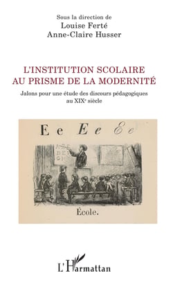 L'institution scolaire au prisme de la modernité - Jalons pour une étude des discours pédagogiques au XIXe siècle