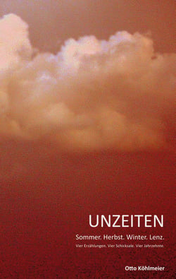 Unzeiten - Sommer. Herbst. Winter. Lenz. Vier Erzählungen. Vier Schicksale. Vier Jahreszeiten.