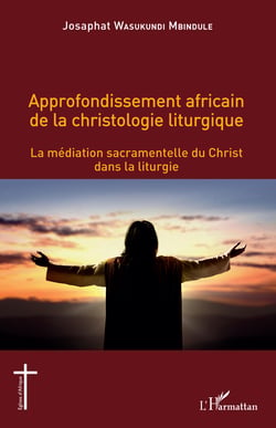 Approfondissement africain de la christologie liturgique - La médiation sacramentelle du Christ dans la liturgie