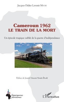 Cameroun 1962 le train de la mort - Un épisode tragique oublié de la guerre d'indépendance