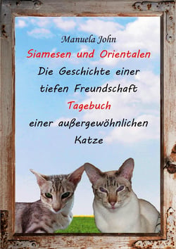 Siamesen und Orientalen - Die Geschichte einer tiefen Freundschaft - Tagebuch einer außergewöhnlichen Katze
