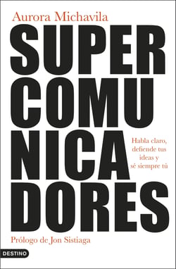 Supercomunicadores - Habla claro, defiende tus ideas y sé siempre tú
