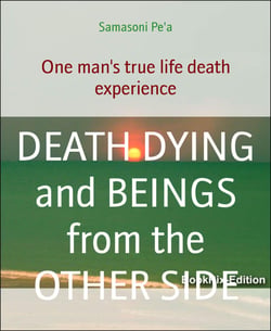 DEATH DYING and BEINGS from the OTHER SIDE - One man's true life death experience