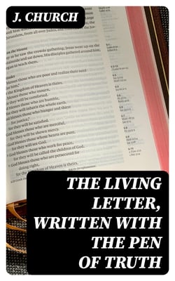 The Living Letter, Written with the Pen of Truth - Being the Substance of a Sermon, Preached at the Obelisk Chapel, St. George's Fields, on Sunday Morning, Sept. 26, 1813