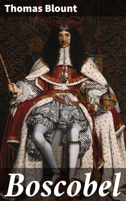 Boscobel - Or, The History of his Sacred Majesties most Miraculous Preservation After the Battle of Worcester, 3. Sept. 1651