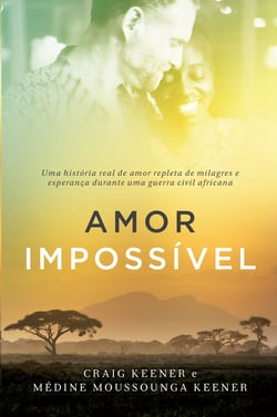 Amor impossível - Uma história real de amor repleta de milagres e esperança durante uma guerra civil africana