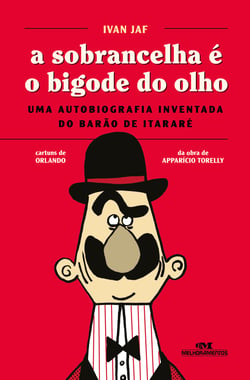 A sobrancelha é o bigode do olho - Uma autobiografia inventada do Barão de Itararé