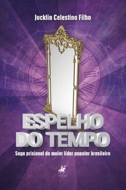 Espelho do tempo - Saga prisional do maior líder popular brasileiro (preso político)