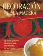 ARTES &amp; OFICIOS. DECORACIÓN DE LA MADERA. Las técnicas tradicionales y las más modernas empleadas en el arte de la decoración de la madera explicadas con rigor y claridad
