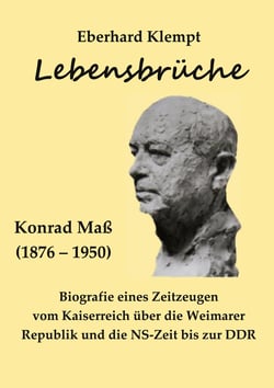 Lebensbrüche - Konrad Maß (1867 - 1950) Biografie eines Zeitzeugen vom Kaiserreich über die Weimarer Republik und die NS-Zeit bis zur DDR